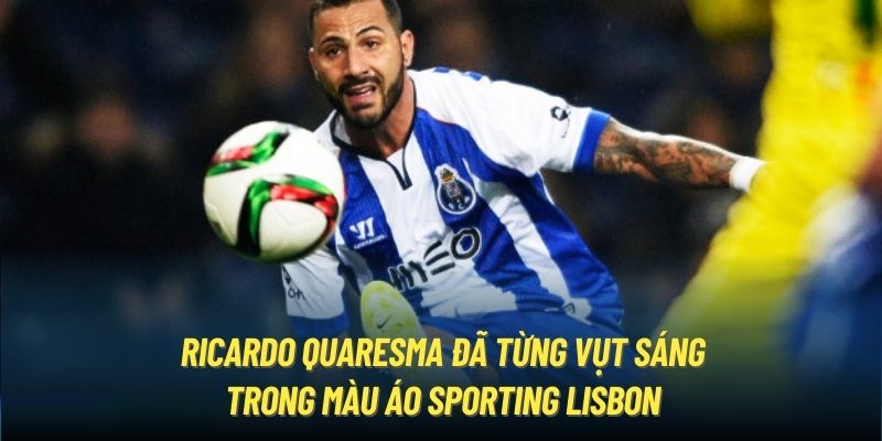 Ricardo Quaresma đã từng vụt sáng trong màu áo Sporting Lisbon