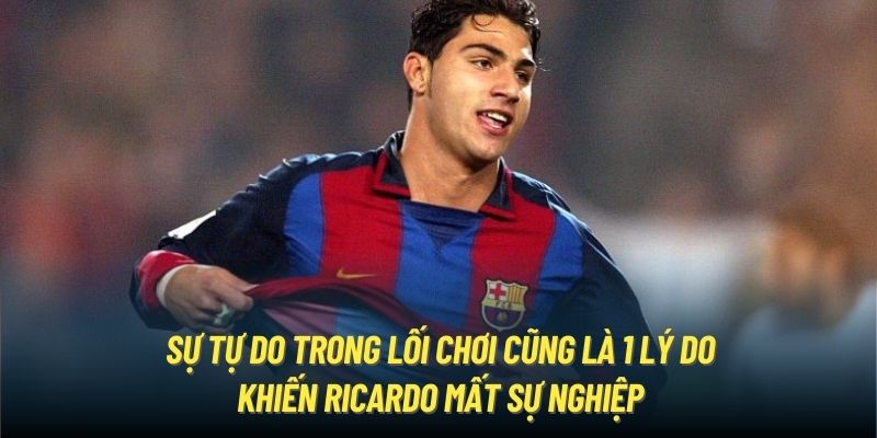 Sự tự do trong lối chơi cũng là 1 lý do khiến Ricardo mất sự nghiệp